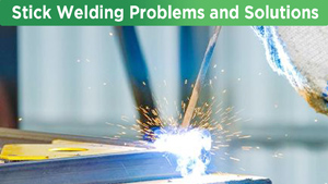 Stick Welding Problems and Solutions