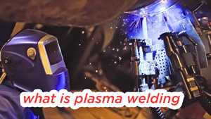What is plasma welding? How does it work?