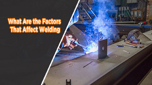 What Are the Factors That Affect Welding