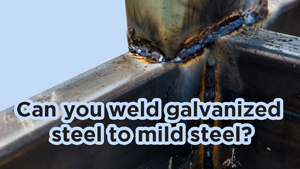 Can you weld galvanized steel to mild steel